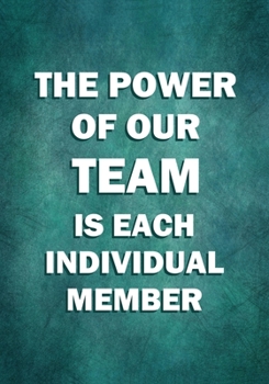 Paperback The Power of Our Team is Each Individual Member: Motivational Appreciation Gifts for Employees - Coworkers - Staff Members - Office Notebook - Journal Book