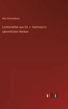 Lichtstrahlen aus Ed. v. Hartmann's sämmtlichen Werken