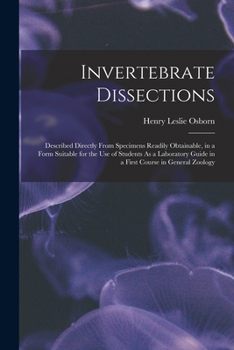 Paperback Invertebrate Dissections: Described Directly From Specimens Readily Obtainable, in a Form Suitable for the Use of Students As a Laboratory Guide Book