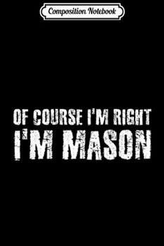 Composition Notebook: OF COURSE I'M RIGHT I'M MASON Funny Personalized Name Gift  Journal/Notebook Blank Lined Ruled 6x9 100 Pages