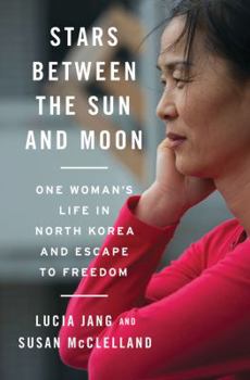 Hardcover Stars Between the Sun and Moon: One Woman's Life in North Korea and Escape to Freedom Book