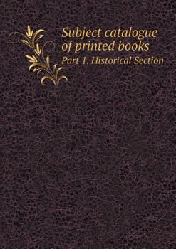 Subject Catalogue of Printed Books Part 1. Historical Section