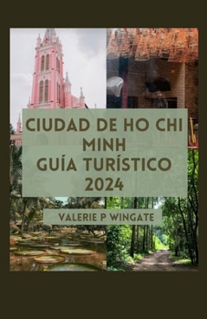 CIUDAD DE HO CHI MINH GUÍA TURÍSTICO: Atracciones imperdibles, experiencia perfecta, delicias culinarias, monumentos históricos, Qué comer e itinerario (Spanish Edition)