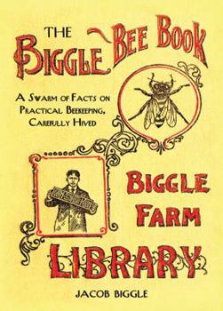 Paperback The Biggle Bee Book: A Swarm of Facts on Practical Beekeeping, Carefully Hived Book