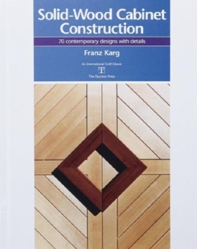 Hardcover Solid-Wood Cabinet Construction: 70 Contemporary Designs with Details Book
