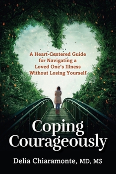 Paperback Coping Courageously: A Heart-Centered Guide for Navigating a Loved One's Illness Without Losing Yourself Book