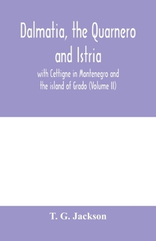 Paperback Dalmatia, the Quarnero and Istria, with Cettigne in Montenegro and the island of Grado (Volume II) Book