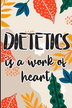 Paperback Dietetics is a Work of Heart: Colored Foral Themed Cover for A Dietitian Nutritionist, Dietitian Appreciation Gift to say thank you, congratulations Book