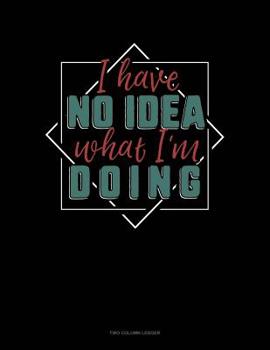 Paperback I Have No Idea What I'm Doing: Two Column Ledger Book