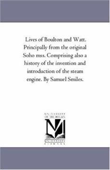 Paperback Lives of Boulton and Watt. Principally from the Original Soho Mss. Comprising Also a History of the Invention and Introduction of the Steam Engine. by Book