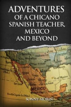 Paperback Adventures of a Chicano Spanish Teacher, Mexico and Beyond Book