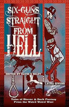 Paperback Six Guns Straight from Hell: Tales of Horror and Dark Fantasy from the Weird Weird West Book