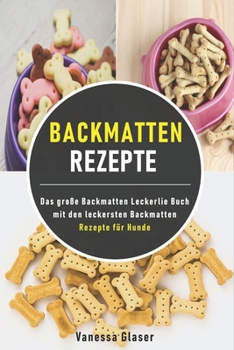Paperback Backmatten Rezepte: Das große Backmatten Leckerlie Buch mit den leckersten Backmatten Rezepte für Hunde [German] Book