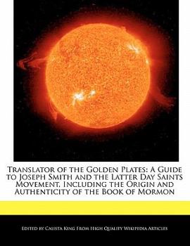 Paperback Translator of the Golden Plates: A Guide to Joseph Smith and the Latter Day Saints Movement, Including the Origin and Authenticity of the Book of Morm Book