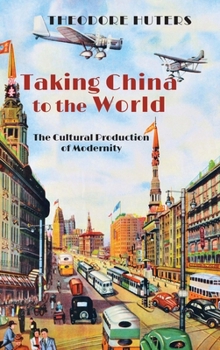 Hardcover Taking China to the World: The Cultural Production of Modernity Book