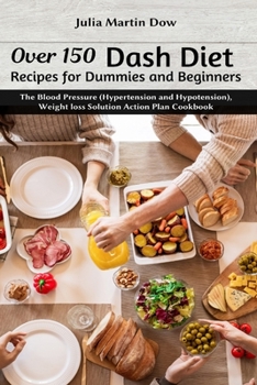 Paperback Over 150 Dash Diet Recipes for Dummies and Beginners: The Blood Pressure (Hypertension and Hypotension), Weight loss Solution Action Plan Cookbook Book