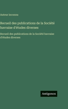 Recueil des publications de la Société havraise d'études diverses: Recueil des publications de la Société havraise d'études diverses (French Edition)