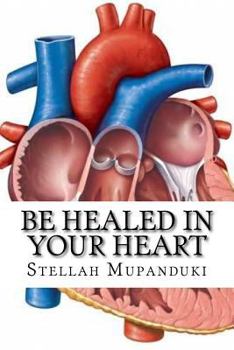 Paperback Be Healed in Your Heart: Be Healed from a Heart Condition Book