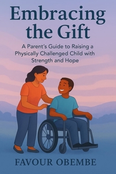 Paperback Embracing the Gift: A Parent's Guide to Raising a Physically Challenged Child with Strength and Hope Book