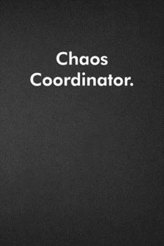 Chaos Coordinator.: Blank Lined Journal Coworker Notebook Funny Office Sarcastic Joke, Humor Journal, Original Gag Gift ... Retirement, Secret Santa or Christmas