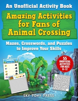 Paperback Amazing Activities for Fans of Animal Crossing: An Unofficial Activity Book--Mazes, Crosswords, and Puzzles to Improve Your Skills Book