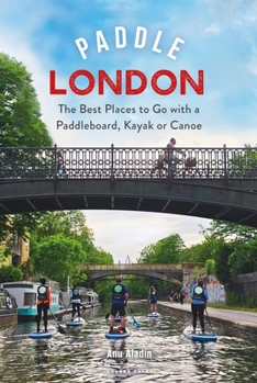 Paddle London: The Best Places to Go with a Paddleboard, Kayak or Canoe