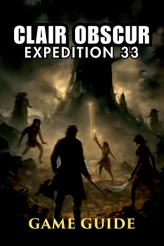 Paperback Clair Obscur: EXPEDITION 33 GAME GUIDE: Unlock Hidden Paths, Adventurers, Conquer Fierce Bosses, and Maximize Your Team's Potential Book