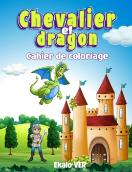 Paperback Cahier de coloriage Chevalier et dragon: Livre de coloriage pour les enfants dès 4 ans - dessin au style cartoon sur le thème médiéval du moyen-âge po [French] Book