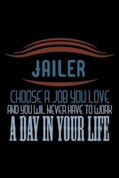 Jailer. Choose a job you love and you will never have to work a day in your life: Notebook | Journal | Diary | 110 Lined pages | 6 x 9 in | 15.24 x 22.86 cm | Doodle Book | Funny Great Gift