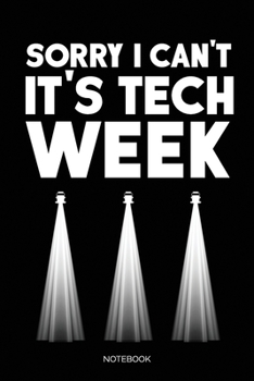 Sorry I Can't It's Tech Week Notebook: Weekly Planner 6x9 – Theatre Broadway Drama Notebook I Theater Tech Crew Gift for Actors, Thespians and Stage Geeks