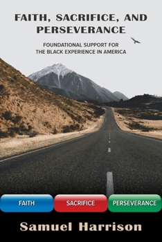 Paperback Faith, Sacrifice, and Perseverance: Foundational Support for the Black Experience in America Book