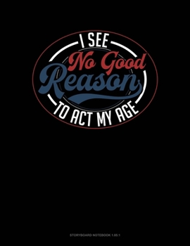 Paperback I See No Good Reason To Act My Age: Storyboard Notebook 1.85:1 Book