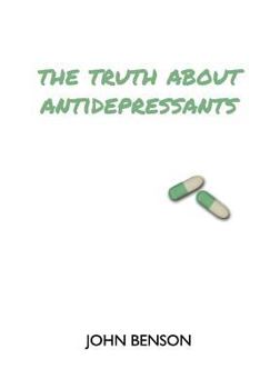 Paperback The Truth about Antidepressants: Exploring Antidepressant Studies, Side Effects and Alternatives Book