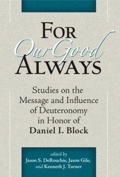 Hardcover For Our Good Always: Studies on the Message and Influence of Deuteronomy in Honor of Daniel I. Block Book