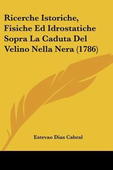 Paperback Ricerche Istoriche, Fisiche Ed Idrostatiche Sopra La Caduta Del Velino Nella Nera (1786) [Italian] Book