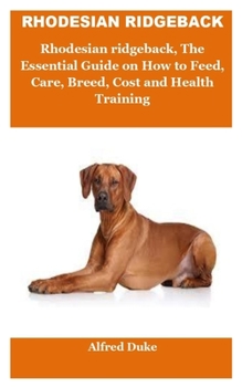 Paperback Rhodesian Ridgeback: RHODESIAN RIDGEBACK: Rhodesian ridgeback, The Essential Guide on How to Feed, Care, Breed, Cost and Health Training Book