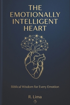 Paperback The Emotionally Intelligent Heart: Biblical Wisdom for Every Emotion Book