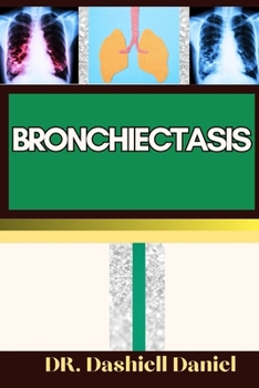 Paperback Bronchiectasis: Expert Guide to bronchiectasis Causes, Symptoms, Treatment, and Achieving Complete Wellness Book