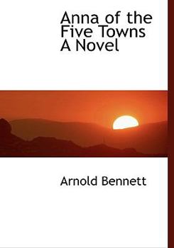 Anna of the Five Towns a Novel