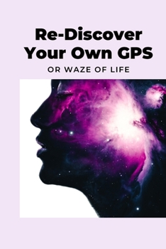 Paperback Re-Discover Your Own GPS or Waze of Life Book