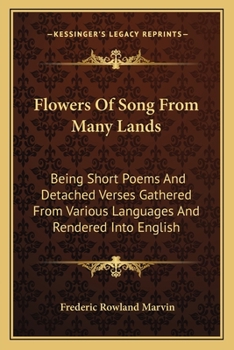 Paperback Flowers of Song from Many Lands: Being Short Poems and Detached Verses Gathered from Various Languages and Rendered Into English Book