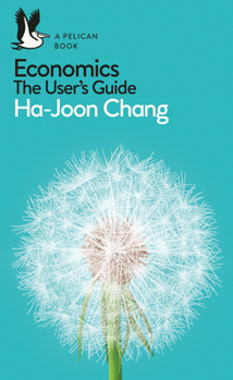 Paperback By Ha-Joon Chang Economics: The User's Guide: A Pelican Introduction (Pelican Books) Book