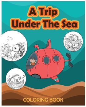 Paperback A Trip Under The Sea - Coloring book: Sea Creatures, Ocean Animals Coloring book for Kids Age 4 to 8 Book