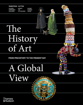 The History of Art A Global View Prehistory to the Present /anglais