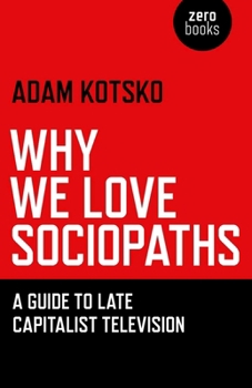 Paperback Why We Love Sociopaths: A Guide to Late Capitalist Television Book