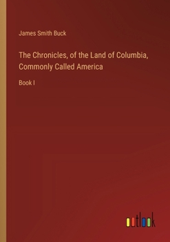 Paperback The Chronicles, of the Land of Columbia, Commonly Called America: Book I Book