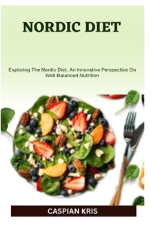 Paperback Nordic Diet: Exploring The Nordic Diet, An Innovative Perspective On Well-Balanced Nutrition Book