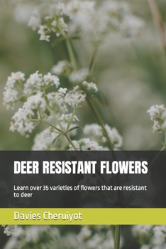Paperback Deer Resistant Flowers: Learn over 35 varieties of flowers that are resistant to deer Book