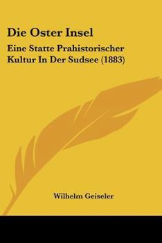 Paperback Die Oster Insel: Eine Statte Prahistorischer Kultur In Der Sudsee (1883) [German] Book