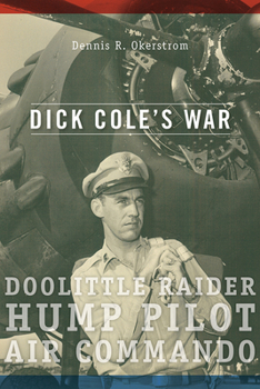 Dick Cole’s War: Doolittle Raider, Hump Pilot, Air Commando - Book  of the American Military Experience
